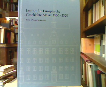 Institut für Europäische Geschichte Mainz 1950 - 2000 : Eine Dokumentation.