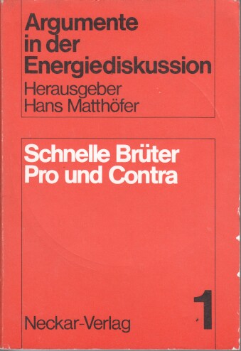 Schnelle Brüter, pro und contra : Protokoll des Expertengesprächs vom 19.5.1977 im Bundesministerium für Forschung u. Technologie Argumente in der Energiediskussion ; Bd. 1