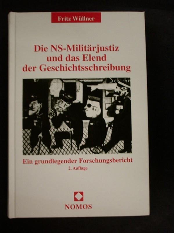 Die NS-Militärjustiz und das Elend der Geschichtsschreibung - Ein grundlegender Forschungsbericht - Wüllner, Fritz