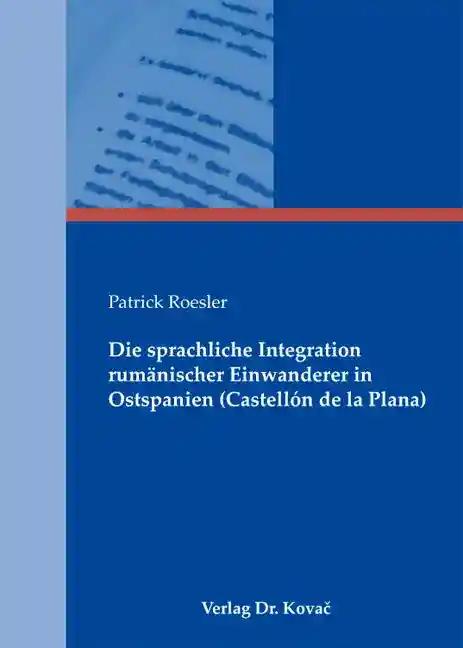 Die sprachliche Integration rumÃ¤nischer Einwanderer in Ostspanien (CastellÃ n de la Plana), - Patrick Roesler