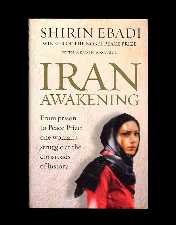 Iran Awakening [From Prison to Peace Prize: One woman's struggle at the crossroads of history] - Ebadi, Shirin with Azadeh Moaveni