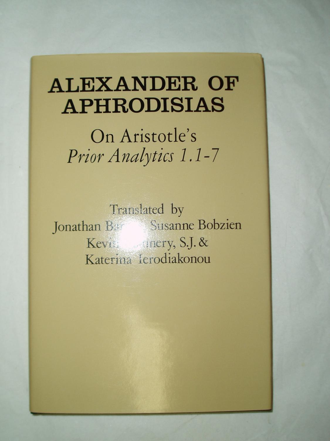 On Aristotle's Prior Analytics 1.1-7 - Alexander, of Aphrodisias [ Barnes, Jonathan ; Bobzien, Susanne ; Flannery, Kevin; & Ierodiakonou, S.J. & Naterina; translators