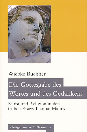 Die Gottesgabe des Wortes und des Gedankens. Kunst und Religion in den frühen Essays Thomas Manns. - Buchner, Wiebke