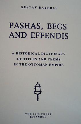 Pashas, begs and effendis: A historical dictionary of titles and termes in the Ottoman Empire. - BAYERLE, GUSTAV