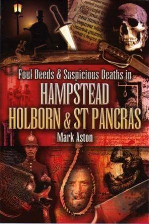FOUL DEEDS & SUSPICIOUS DEATHS IN HAMPSTEAD, HOLBORN & ST PANCRAS - Aston (Mark)
