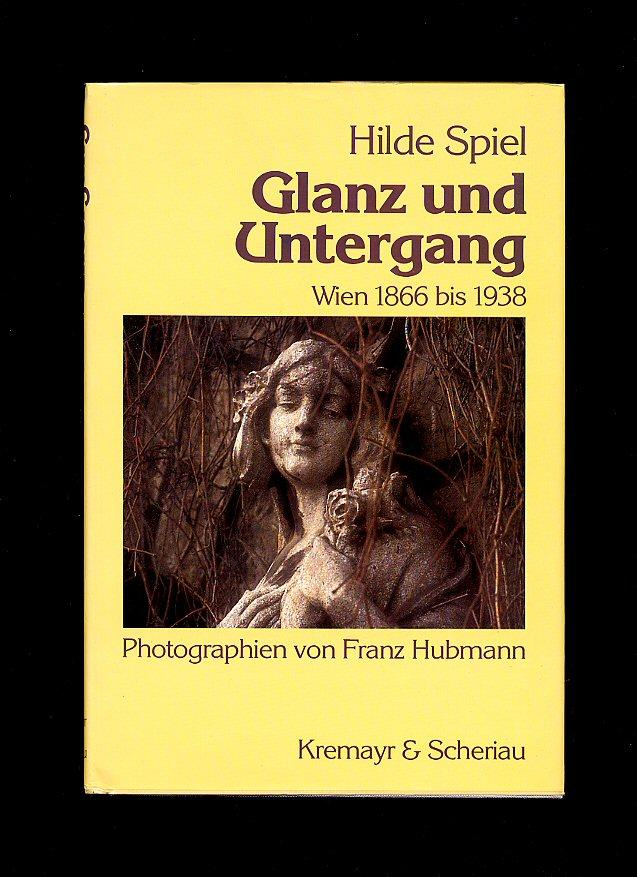 Glanz Und Untergang Wien 1866-1938 [And gloss Sunset Vienna 1866-1938] - Spiel, Hilde [Photographien von Franz Hubmann]