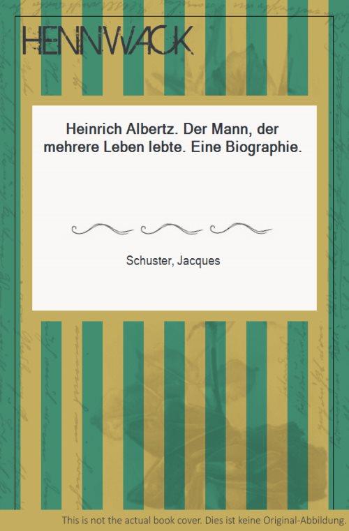 Heinrich Albertz. Der Mann, der mehrere Leben lebte. Eine Biographie. - Albertz, Heinrich - Schuster, Jacques