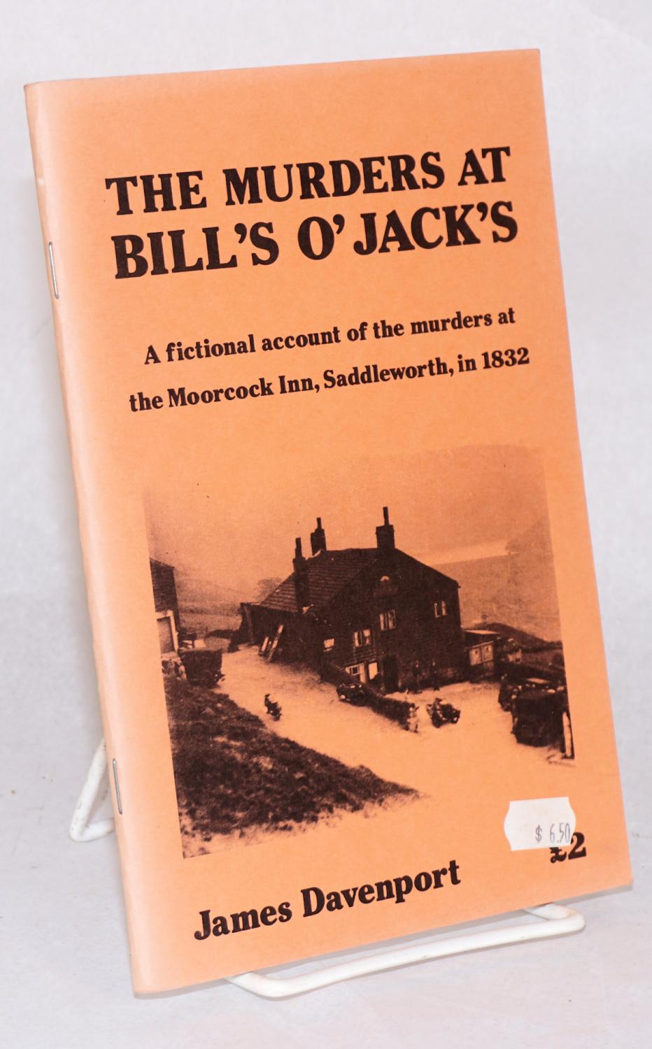 The murders at Bill's O' Jack's: a fictional account of the murders at the Moorcock Inn, Saddleworth, in 1832 - Davenport, James