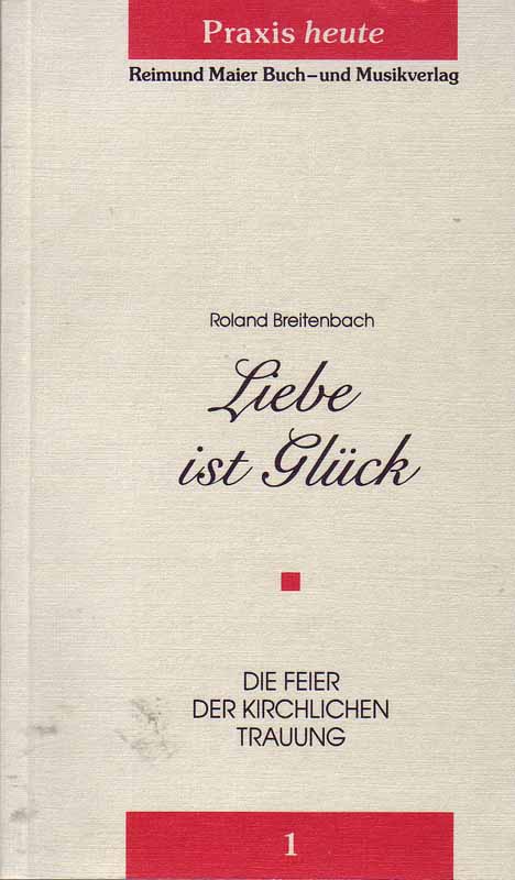 Liebe ist Glück. Die Feier der kirchlichen Trauung. Aus: Praxis heute 1. - Breitenbach, Roland