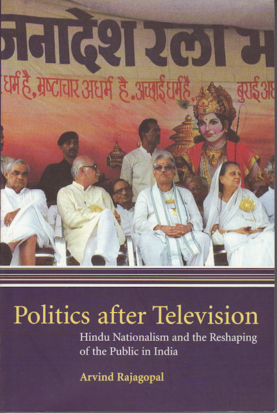 Politics after Television. Hindu Nationalism and the Reshaping of the Public in India. - RAJAGOPAL, ARVIND.