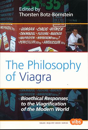 The Philosophy of Viagra. Bioethical Responses to the Viagrification of the Modern World. - Botz-Bornstein, Thorsten (Ed.)