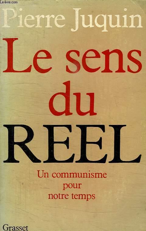 LE SENS DU REEL. UN COMMUNISTE POUR NOTRE TEMPS. by JUQUIN PIERRE.: bon ...