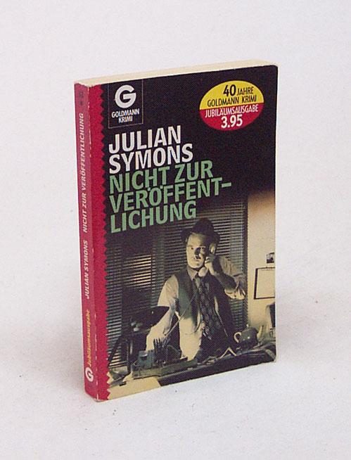 Nicht zur Veröffentlichung : Kriminalroman / Julian Symons [Aus dem Engl. von Peter Th. Clemens] - Symons, Julian