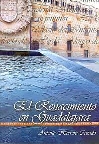 El Renacimiento en Guadalajara - Herrera Casado, Antonio