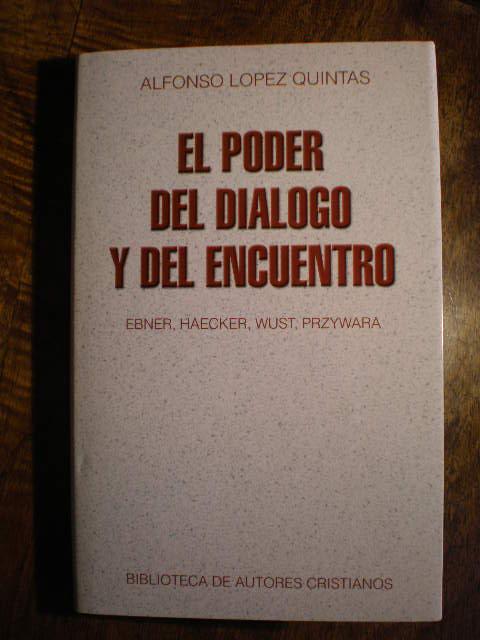 El poder del diálogo y del encuentro. Ebner, Haecker, Wust, Przywara - Alfonso López Quintás