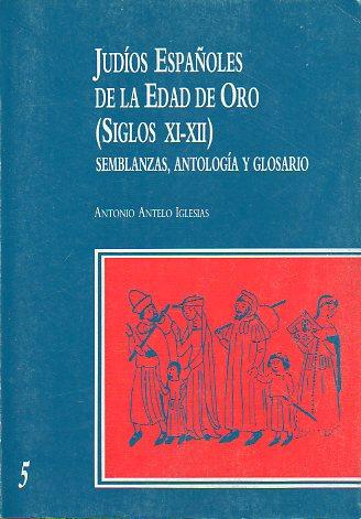 JUDÍOS ESPAÑOLES DE LA EDAD DE ORO (SIGLOS XI-XII). Semblanzas, Antología y Glosario. Textos de Ibn Nagrella, Ibn Gabirol, Inbn Gayyat, Ibn Paquda, Mose Ibn Ezra, Bar Hiyya, Ibn Saddiq, Yehuda Halevi, Abraham Ibn Ezra, Ibn Daud, Benjamín de Tudela, Ben Maimón. 1ª edición. - Antelo Iglesias, Antonio.