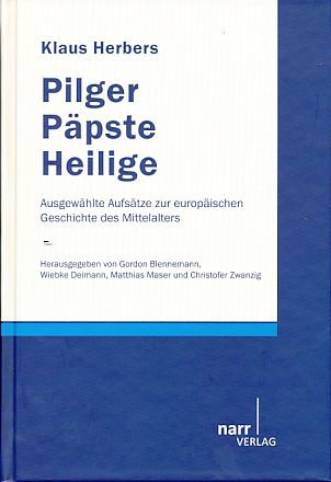 Pilger, Päpste, Heilige. Ausgewählte Aufsätze zur europäischen Geschichte des Mittelalters. Herausgegeben von Gordon Blennemann, Wiebke Deimann, Matthias Maser und Christofer Zwanzig. - Herbers, Klaus