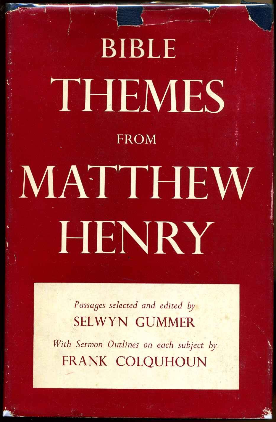 BIBLE THEMES FROM MATTHEW HENRY. Passages Selected from Matthew Henry's Commentary Arranged and Edited Under Doctrinal Subjects by Rev. Selwyn Gummer