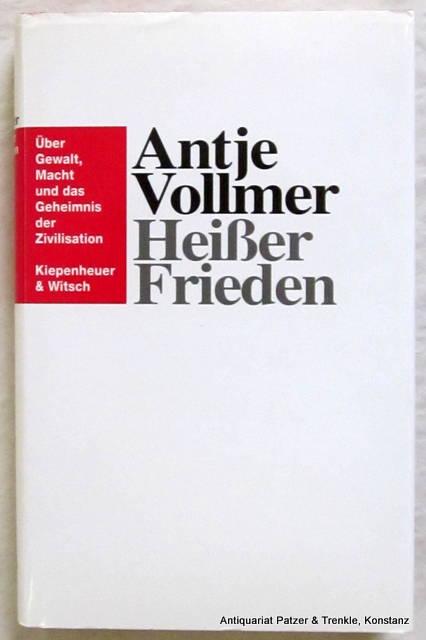 Heißer Frieden. Über Gewalt, Macht und das Geheimnis der Zivilisation. Köln, Kiepenheuer & Witsch, 1995. 202 S., 3 Bl. Or.-Lwd. mit Schutzumschlag. (ISBN 3462024175). - Vollmer, Antje.