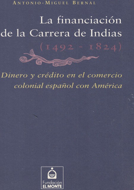 LA FINANCIACION DE LA CARRERA DE INDIAS. 1492-1824. (Dinero y credito en el  comercio colonial español con America). by BERNAL, ANTONIO MIGUEL.: Bueno  (1993) | Librería Vobiscum