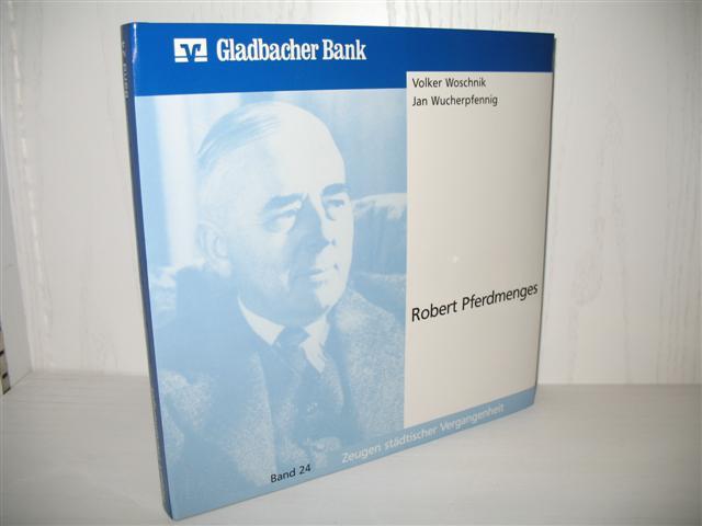 Robert Pferdmenges: Bankier in turbulenten Zeiten. Hrsg.: Gladbacher Bank; Zeugen städtischer Vergangenheit: Band 24; - Woschnik, Volker und Jan Wucherpfennig