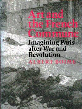 Art and the French Commune: Imagining Paris after War and Revolution - Boime, Albert
