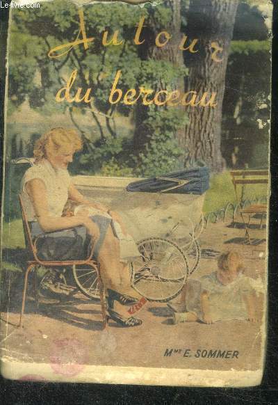 Autour du berceau- epanouissement, de l'instinct a l'amour, meubles et accessoires, grossesse, en vue du grand evenement, l'enfant nouveau ne, hygien