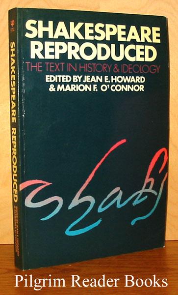 Shakespeare Reproduced: The Text in History & Ideology. - Howard, Jean E. and Marion F. O'Connor (editors)