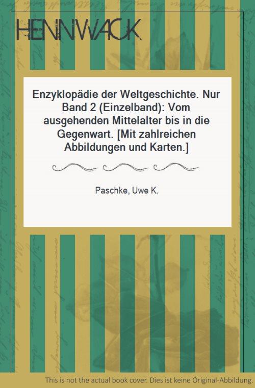 Enzyklopädie der Weltgeschichte. Nur Band 2 (Einzelband): Vom ausgehenden Mittelalter bis in die Gegenwart. [Mit zahlreichen Abbildungen und Karten.] - Paschke, Uwe K.