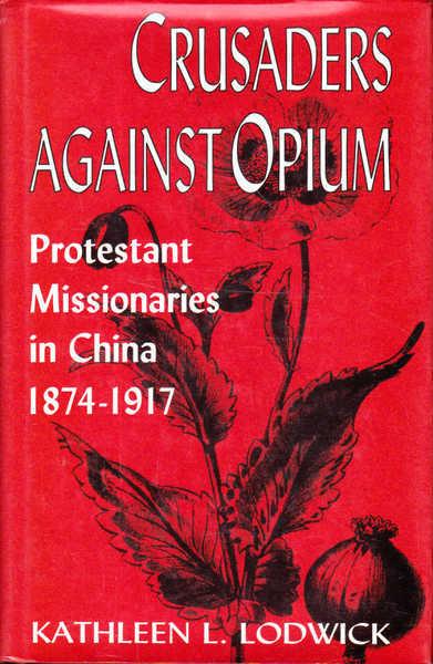 Crusaders Against Opium: Protestant Missionaries in China, 1874-1917 - Lodwick, Kathleen