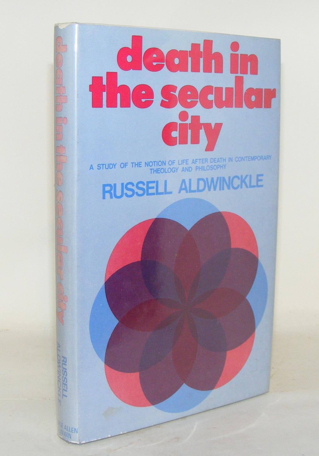 DEATH IN THE SECULAR CITY A Study of the Notion of Life After Death in Contemporary Theology and Philosophy - ALDWINCKLE Russell