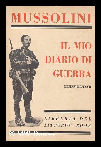 Il mio diario di guerra, MCMXV-MCMXVII by Mussolini, Benito (1883-1945 ...