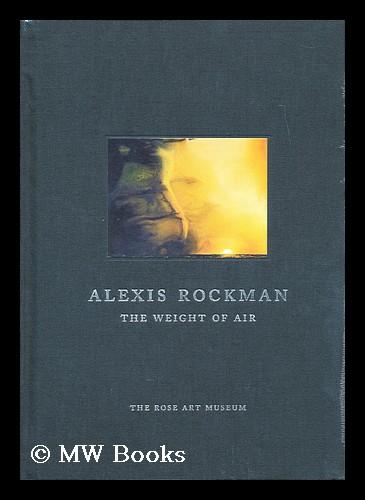 Alexis Rockman : the weight of air - Rockman, Alexis & Molesworth, Helen Anne (Rose Art Museum)