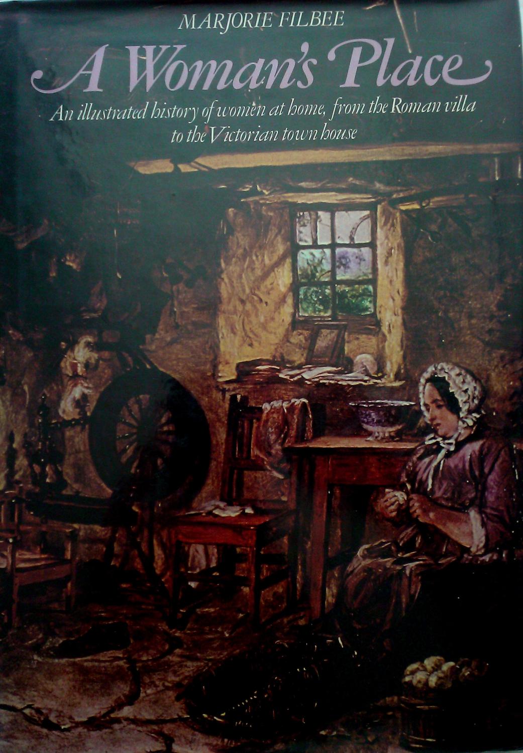 A Woman's Place: An Illustrated History of Women at Home from the Roman Villa to the Victorian Town House - Filbee, Marjorie.