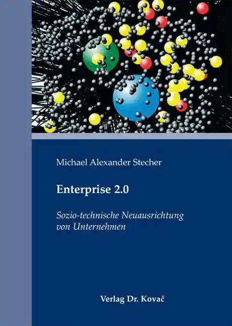 Enterprise 2.0, Sozio-technische Neuausrichtung von Unternehmen - Michael Alexander Stecher