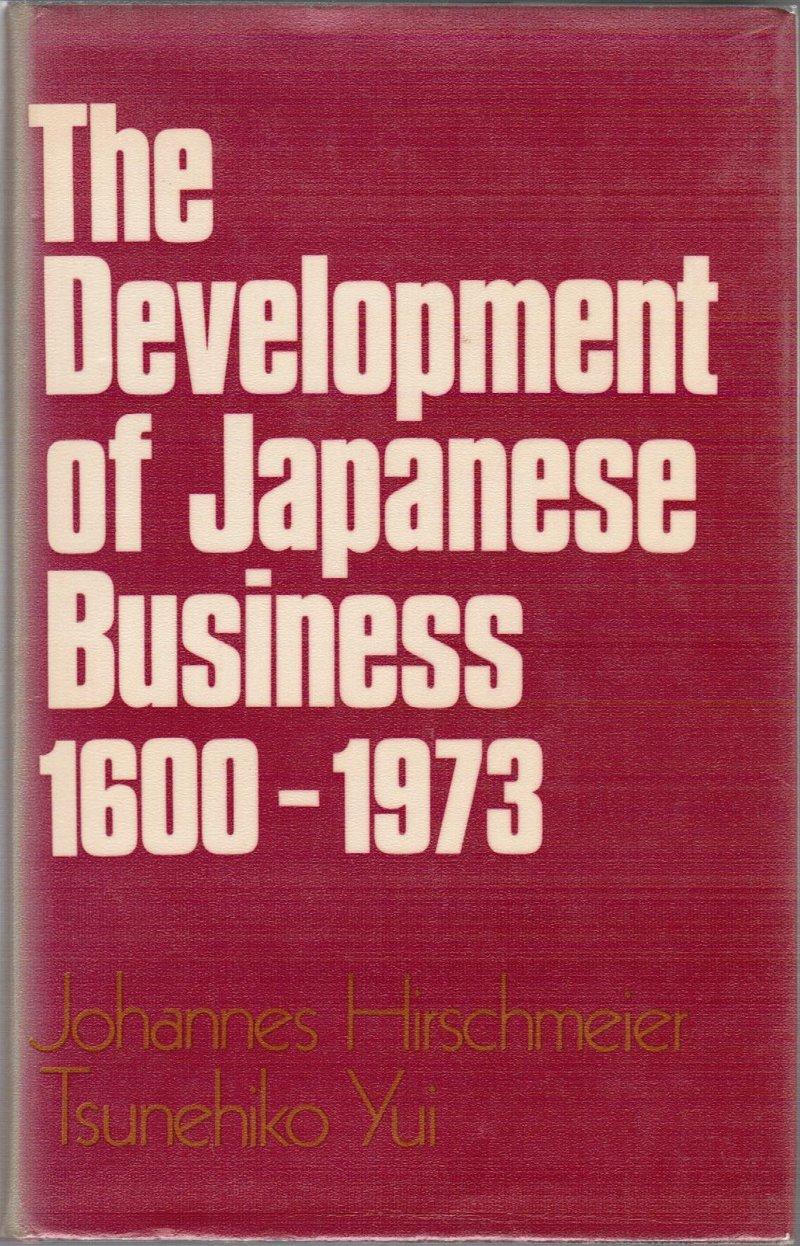 The Development of Japanese Business 1600-1973 - Hirschmeier, Johannes ; Yui, Tsunehiko