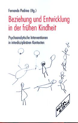 Beziehung und Entwicklung in der frühen Kindheit. Psychoanalytische Interventionen in interdisziplinären Kontexten. - Pedrina, Fernanda (Hg.)