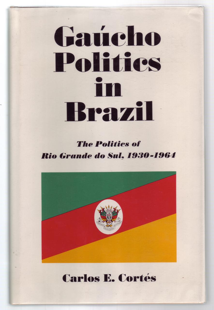 GAUCHO POLITICS IN BRAZIL: The Politics of Rio Grande do Sul, 1930-1964. by Cortés, Carlos E.: Fine Hardcover (1974) 1st Edition. | ABLEBOOKS