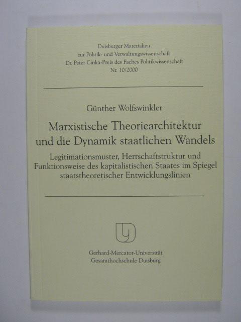 Marxistische Theoriearchitektur und die Dynamik staatlichen Wandels. Legitimationsmuster, Herrschaftsstruktur und Funktionsweise des kapitalistischen Staates im Spiegel staatstheoretischer Entwicklungslinien. - Wolfswinkler, Günther