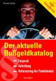 Der aktuelle Bußgeldkatalog : Einspruch - Anfechtung - Verbesserung des Punktekontos ; [nach Neuordnung]. Frank Littek - Littek, Frank Littek und Frank