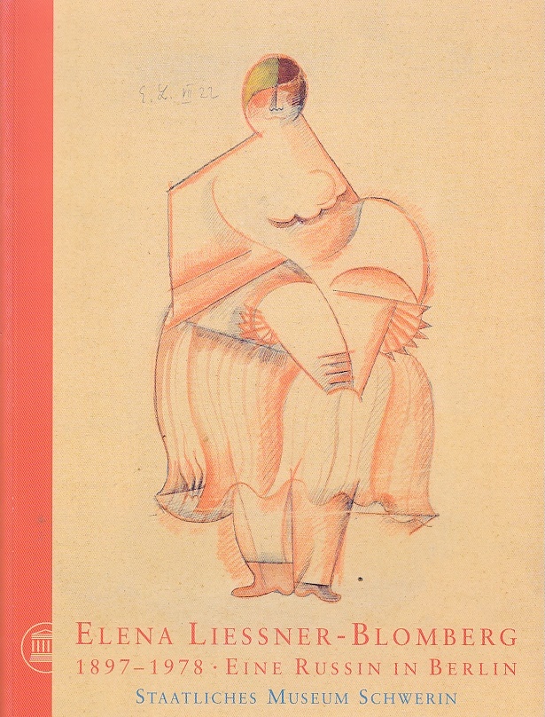 Elena Liessner-Blomberg : 1897 - 1978 ; eine Russin in Berlin ; Zeichnungen, Collagen, Applikationen [anlässlich der Ausstellung Elena Liessner-Blomberg. 1897 - 1978. Eine Russin in Berlin. Zeichnungen, Collagen, Applikationen vom 7. Dezember 2002 bis 16. Februar 2003 im Staatlichen Museum Schwerin] / [Hrsg.: Kornelia von Berswordt-Wallrabe] - Berswordt-Wallrabe, Kornelia von und Elena Liessner-Blomberg