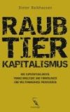 Raubtierkapitalismus : wie Superspekulanten, Finanzjongleure und Firmenjäger eine Weltfinanzkrise provozieren. - Balkhausen, Dieter