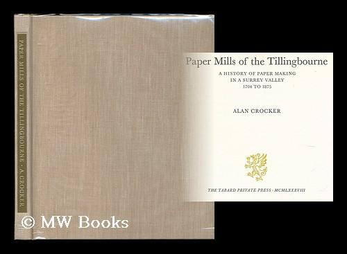 Paper mills of the Tillingbourne : a history of paper making in a Surrey valley 1704 to 1875 / Alan Crocker - Crocker, Alan