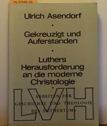 Gekreuzigt und auferstanden, ,Luthers Herausforderung an die moderne Christologie;, - Asendorf, Ulrich