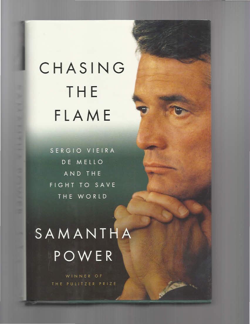 CHASING THE FLAME: Sergio Vieira De Mello And The Fight To Save The World. - Power, Samantha