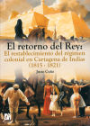 El retorno del Rey: El restablecimiento del régimen colonial en Cartagena de Indias (1815-1821) - Cuño Bonito, Justo