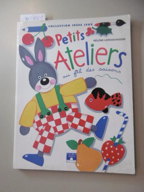 Petits Ateliers au fil des saisons - D Helene Leroux-Hugon (Texte et illustrations)