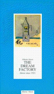 The Dream Factory: Alessi since 1921 by Alessi, Alberto