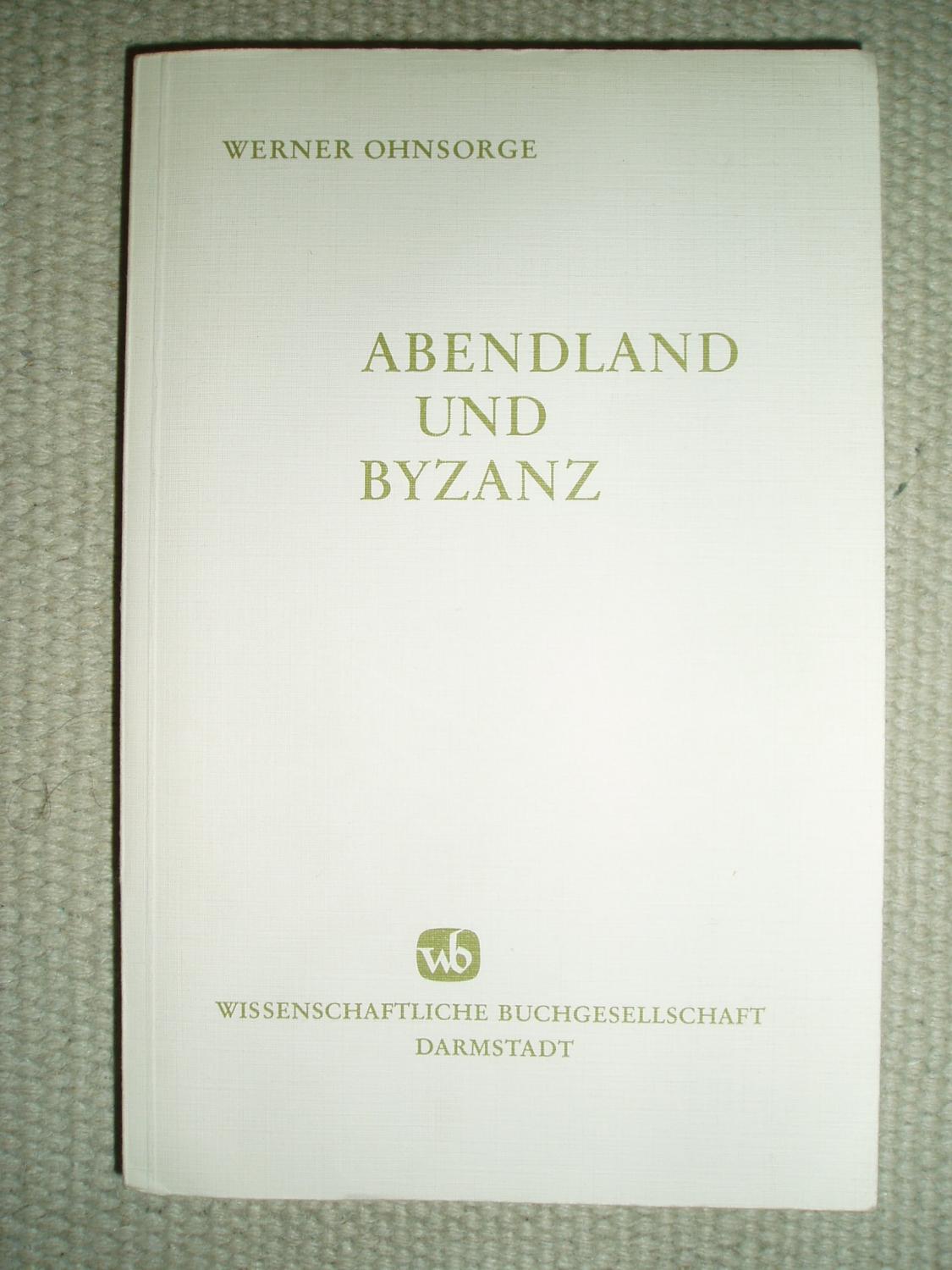 Abendland und Byzanz : gesammelte Aufsätze zur Geschichte der byzantinisch-abendländischen Beziehungen und des Kaisertums - Ohnsorge, Werner