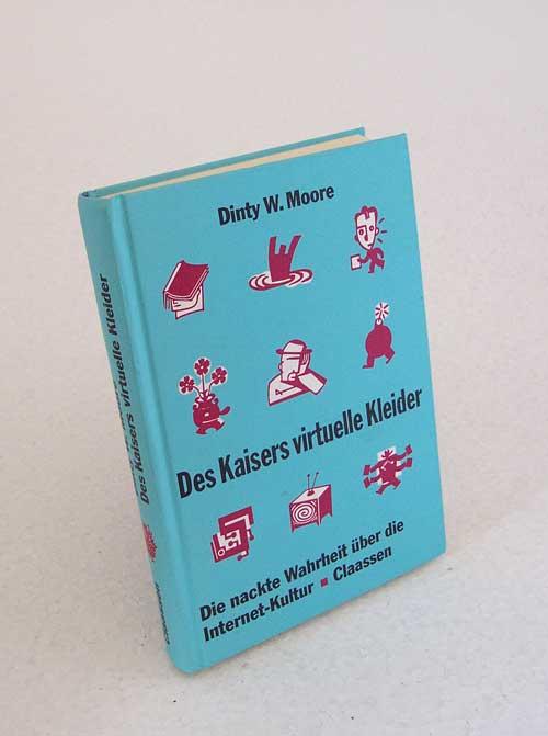 Des Kaisers virtuelle Kleider : die nackte Wahrheit über das Internet / Dinty W. Moore [Aus dem Amerikan. von Dorothée Beckhoff. Mit einem Anh. für deutschsprachige User von Gerold Dommermuth-Gudrich] - Moore, Dinty W.